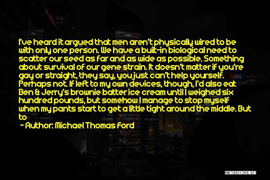 Michael Thomas Ford Quotes: I've Heard It Argued That Men Aren't Physically Wired To Be With Only One Person. We Have A Built-in Biological