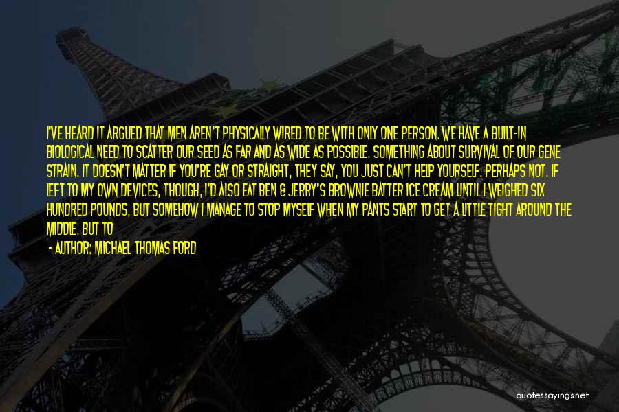 Michael Thomas Ford Quotes: I've Heard It Argued That Men Aren't Physically Wired To Be With Only One Person. We Have A Built-in Biological