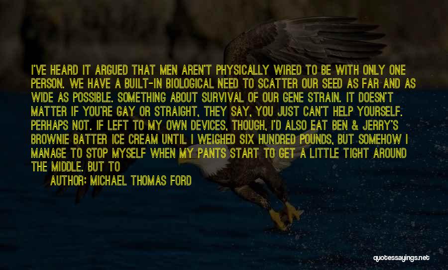 Michael Thomas Ford Quotes: I've Heard It Argued That Men Aren't Physically Wired To Be With Only One Person. We Have A Built-in Biological