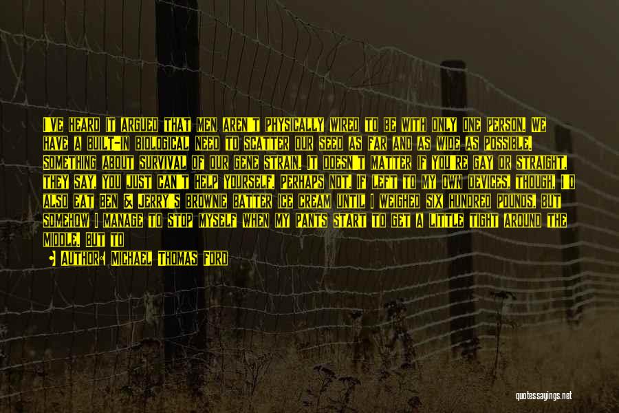 Michael Thomas Ford Quotes: I've Heard It Argued That Men Aren't Physically Wired To Be With Only One Person. We Have A Built-in Biological