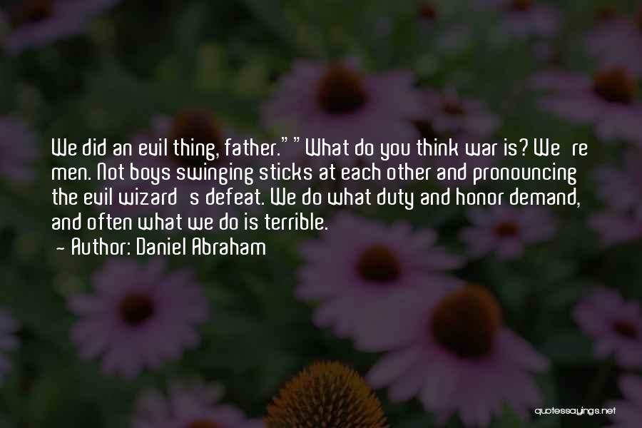 Daniel Abraham Quotes: We Did An Evil Thing, Father.what Do You Think War Is? We're Men. Not Boys Swinging Sticks At Each Other