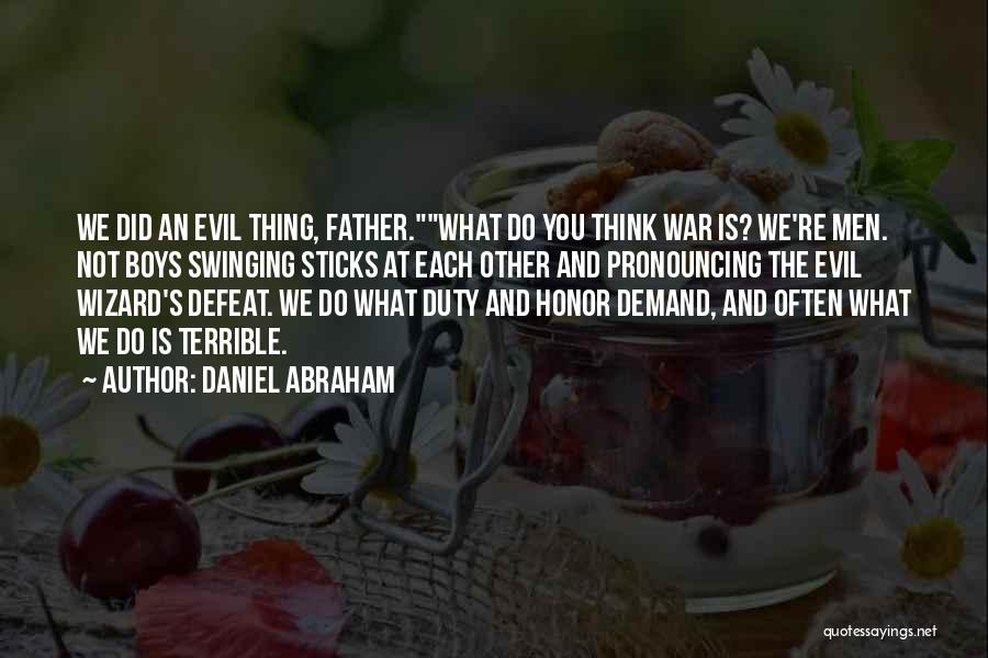 Daniel Abraham Quotes: We Did An Evil Thing, Father.what Do You Think War Is? We're Men. Not Boys Swinging Sticks At Each Other