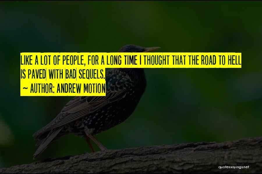 Andrew Motion Quotes: Like A Lot Of People, For A Long Time I Thought That The Road To Hell Is Paved With Bad