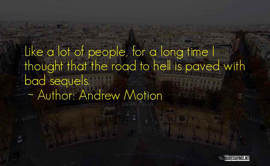 Andrew Motion Quotes: Like A Lot Of People, For A Long Time I Thought That The Road To Hell Is Paved With Bad