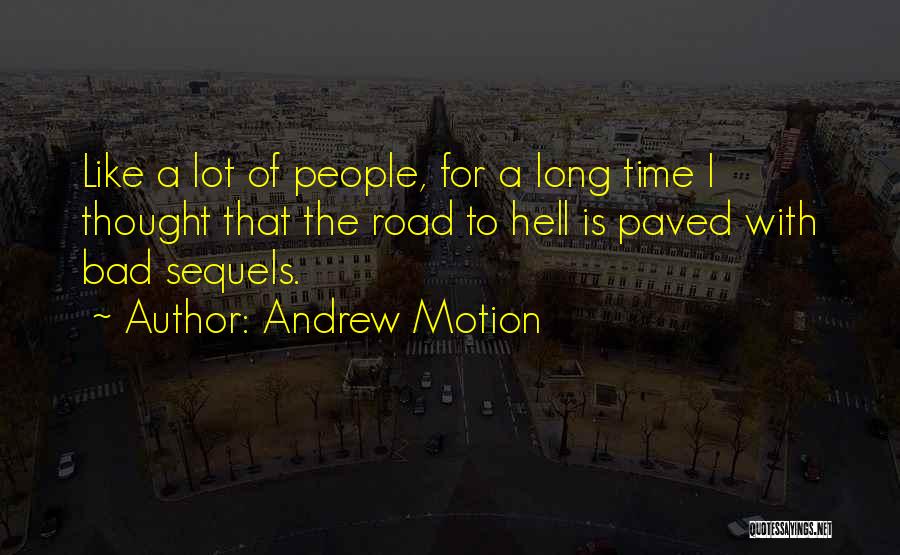Andrew Motion Quotes: Like A Lot Of People, For A Long Time I Thought That The Road To Hell Is Paved With Bad