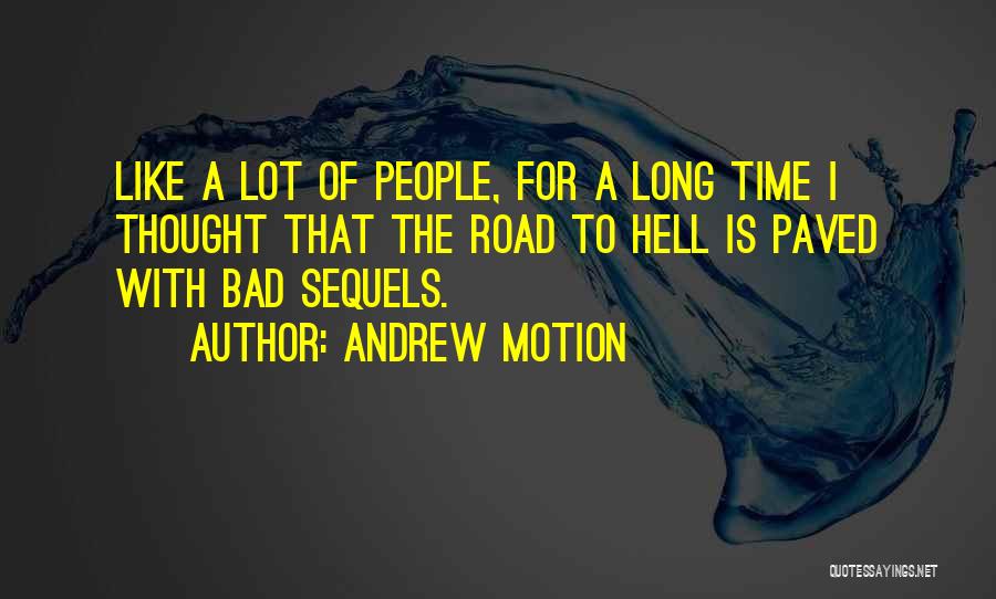 Andrew Motion Quotes: Like A Lot Of People, For A Long Time I Thought That The Road To Hell Is Paved With Bad
