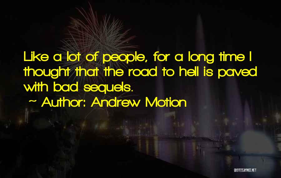 Andrew Motion Quotes: Like A Lot Of People, For A Long Time I Thought That The Road To Hell Is Paved With Bad