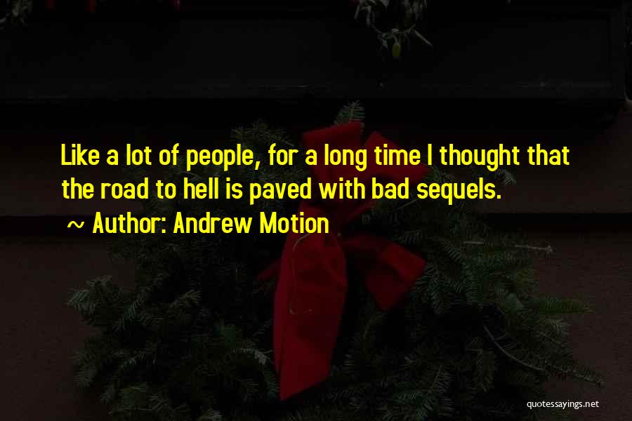 Andrew Motion Quotes: Like A Lot Of People, For A Long Time I Thought That The Road To Hell Is Paved With Bad