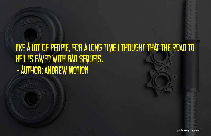 Andrew Motion Quotes: Like A Lot Of People, For A Long Time I Thought That The Road To Hell Is Paved With Bad