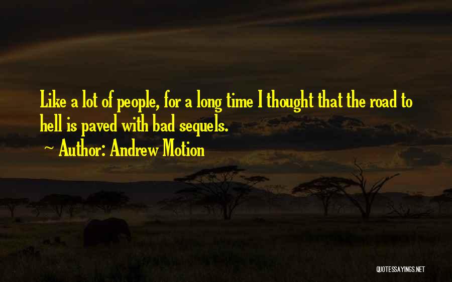 Andrew Motion Quotes: Like A Lot Of People, For A Long Time I Thought That The Road To Hell Is Paved With Bad