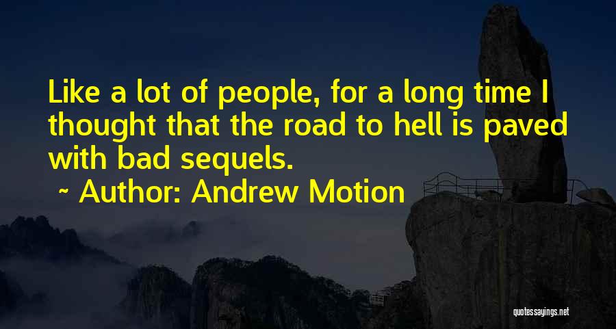 Andrew Motion Quotes: Like A Lot Of People, For A Long Time I Thought That The Road To Hell Is Paved With Bad