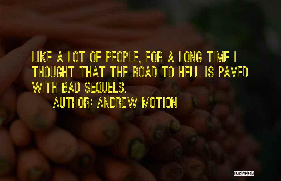 Andrew Motion Quotes: Like A Lot Of People, For A Long Time I Thought That The Road To Hell Is Paved With Bad