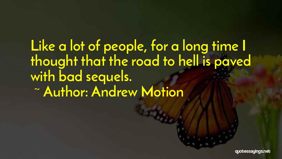 Andrew Motion Quotes: Like A Lot Of People, For A Long Time I Thought That The Road To Hell Is Paved With Bad