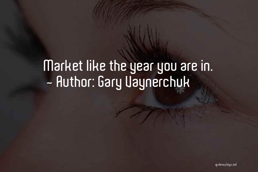 Gary Vaynerchuk Quotes: Market Like The Year You Are In.