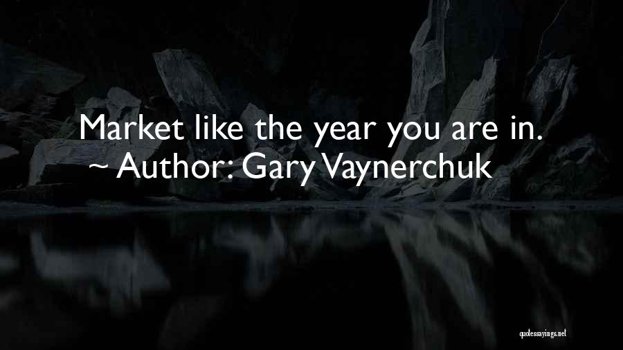 Gary Vaynerchuk Quotes: Market Like The Year You Are In.