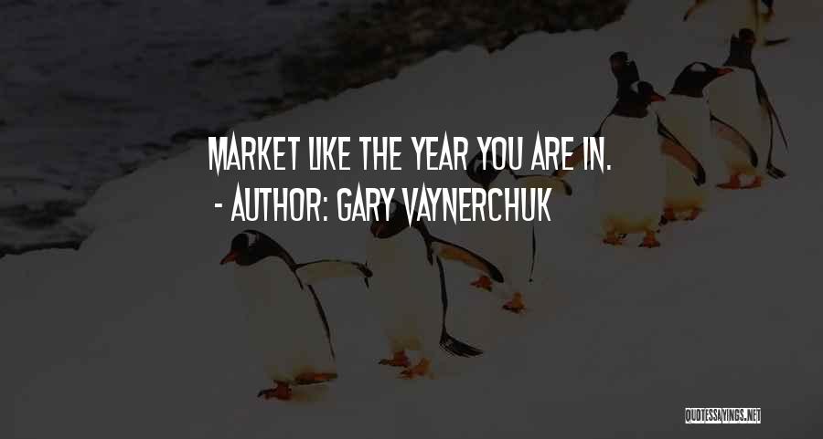 Gary Vaynerchuk Quotes: Market Like The Year You Are In.