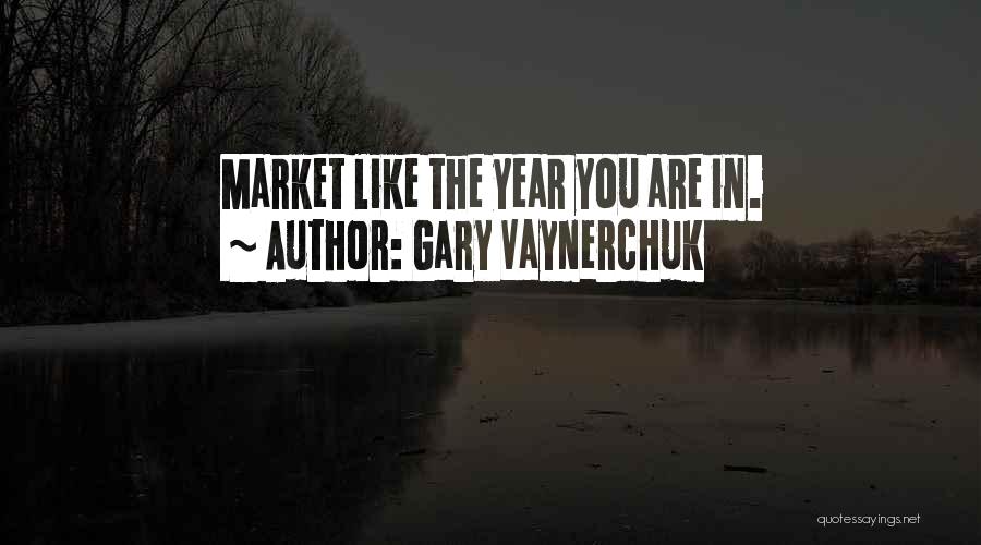 Gary Vaynerchuk Quotes: Market Like The Year You Are In.