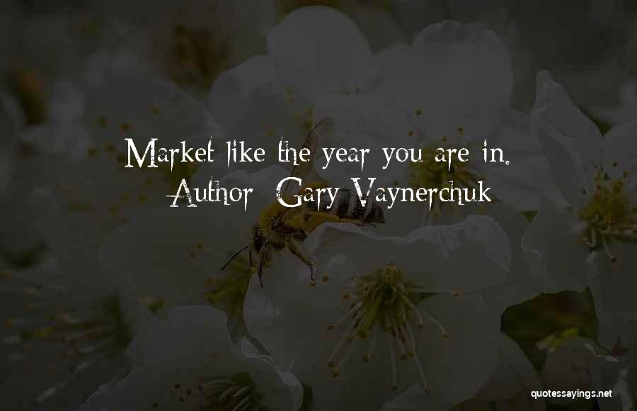 Gary Vaynerchuk Quotes: Market Like The Year You Are In.