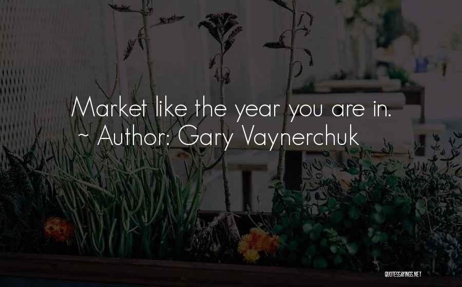 Gary Vaynerchuk Quotes: Market Like The Year You Are In.