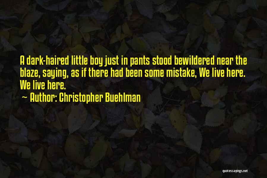 Christopher Buehlman Quotes: A Dark-haired Little Boy Just In Pants Stood Bewildered Near The Blaze, Saying, As If There Had Been Some Mistake,