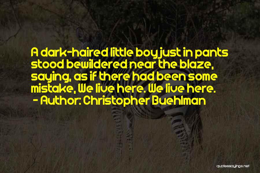 Christopher Buehlman Quotes: A Dark-haired Little Boy Just In Pants Stood Bewildered Near The Blaze, Saying, As If There Had Been Some Mistake,