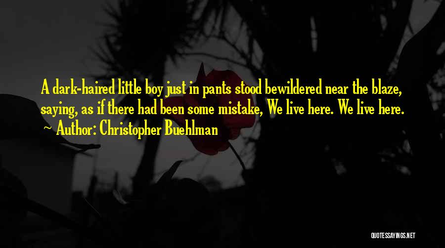 Christopher Buehlman Quotes: A Dark-haired Little Boy Just In Pants Stood Bewildered Near The Blaze, Saying, As If There Had Been Some Mistake,