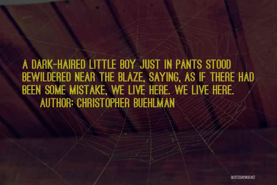 Christopher Buehlman Quotes: A Dark-haired Little Boy Just In Pants Stood Bewildered Near The Blaze, Saying, As If There Had Been Some Mistake,