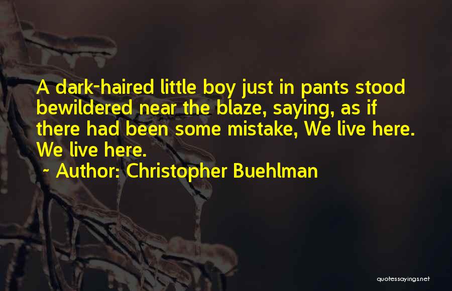 Christopher Buehlman Quotes: A Dark-haired Little Boy Just In Pants Stood Bewildered Near The Blaze, Saying, As If There Had Been Some Mistake,