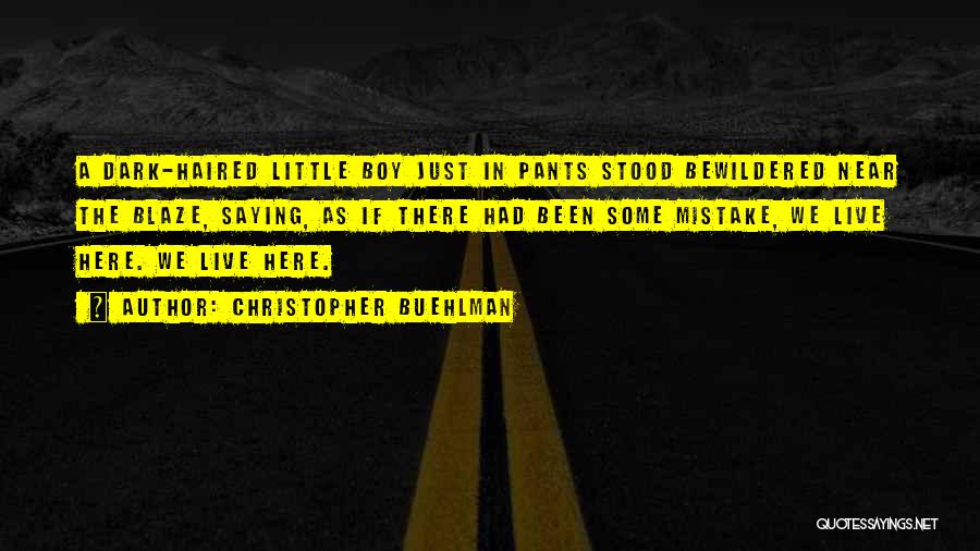 Christopher Buehlman Quotes: A Dark-haired Little Boy Just In Pants Stood Bewildered Near The Blaze, Saying, As If There Had Been Some Mistake,