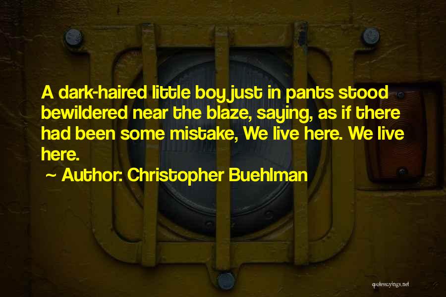 Christopher Buehlman Quotes: A Dark-haired Little Boy Just In Pants Stood Bewildered Near The Blaze, Saying, As If There Had Been Some Mistake,