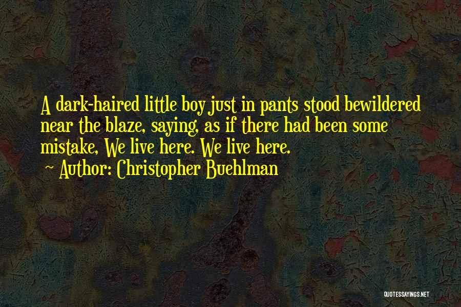 Christopher Buehlman Quotes: A Dark-haired Little Boy Just In Pants Stood Bewildered Near The Blaze, Saying, As If There Had Been Some Mistake,