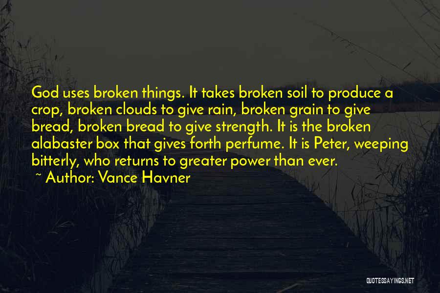 Vance Havner Quotes: God Uses Broken Things. It Takes Broken Soil To Produce A Crop, Broken Clouds To Give Rain, Broken Grain To