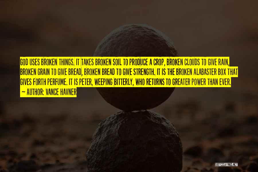 Vance Havner Quotes: God Uses Broken Things. It Takes Broken Soil To Produce A Crop, Broken Clouds To Give Rain, Broken Grain To