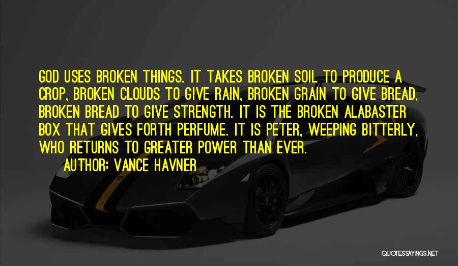 Vance Havner Quotes: God Uses Broken Things. It Takes Broken Soil To Produce A Crop, Broken Clouds To Give Rain, Broken Grain To