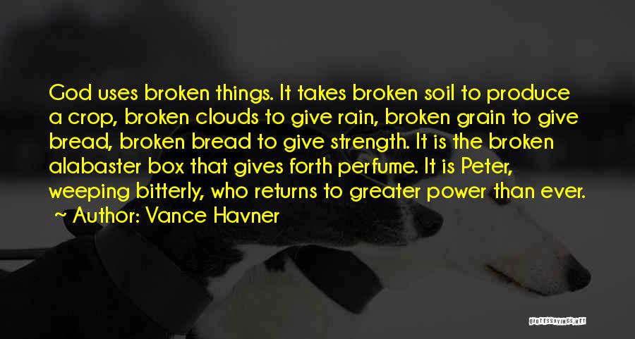 Vance Havner Quotes: God Uses Broken Things. It Takes Broken Soil To Produce A Crop, Broken Clouds To Give Rain, Broken Grain To