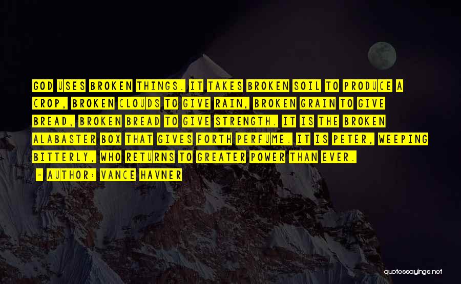 Vance Havner Quotes: God Uses Broken Things. It Takes Broken Soil To Produce A Crop, Broken Clouds To Give Rain, Broken Grain To