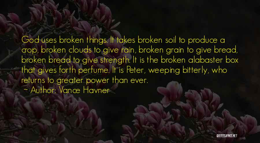 Vance Havner Quotes: God Uses Broken Things. It Takes Broken Soil To Produce A Crop, Broken Clouds To Give Rain, Broken Grain To