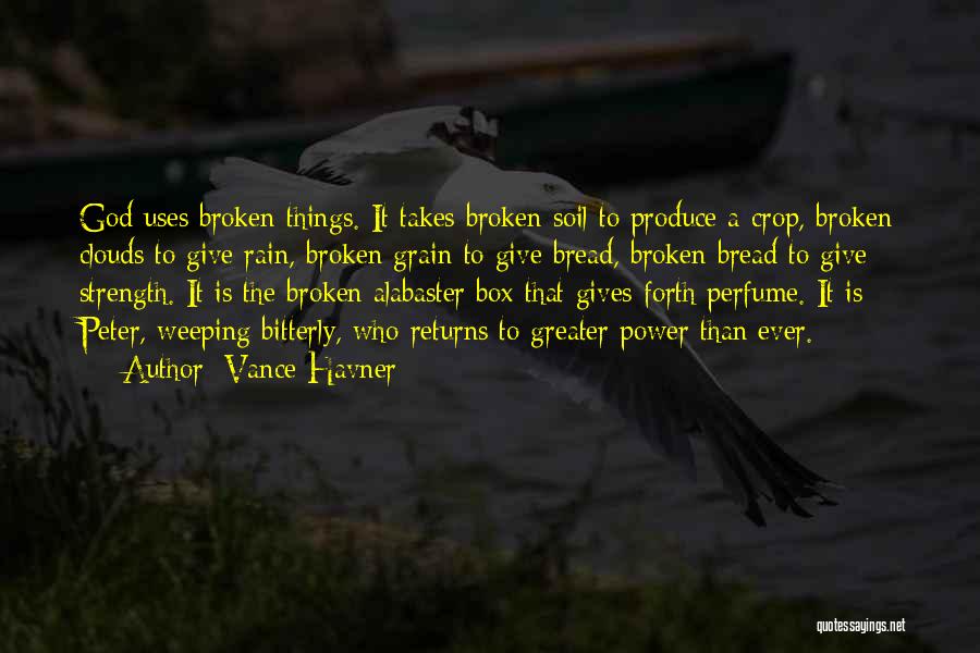 Vance Havner Quotes: God Uses Broken Things. It Takes Broken Soil To Produce A Crop, Broken Clouds To Give Rain, Broken Grain To