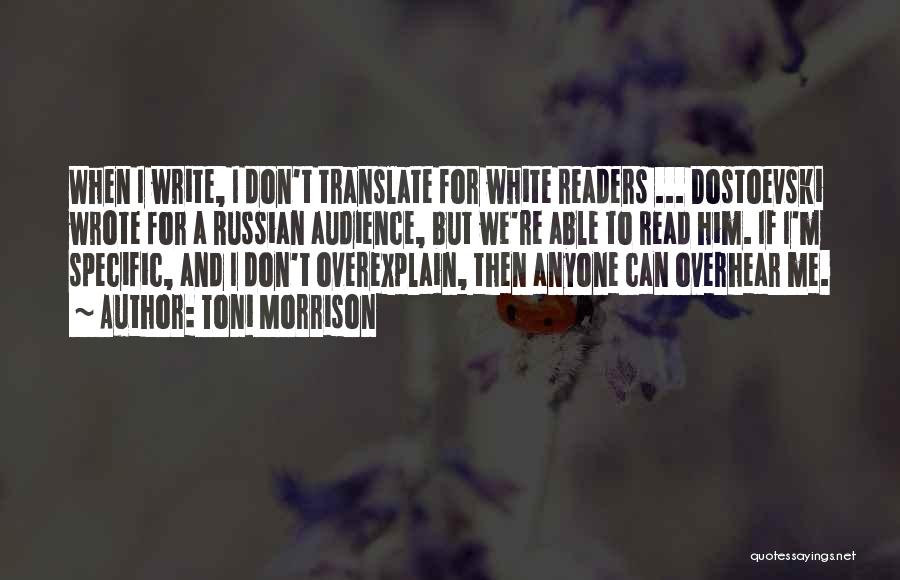 Toni Morrison Quotes: When I Write, I Don't Translate For White Readers ... Dostoevski Wrote For A Russian Audience, But We're Able To