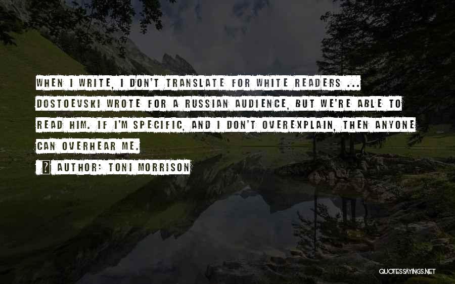 Toni Morrison Quotes: When I Write, I Don't Translate For White Readers ... Dostoevski Wrote For A Russian Audience, But We're Able To