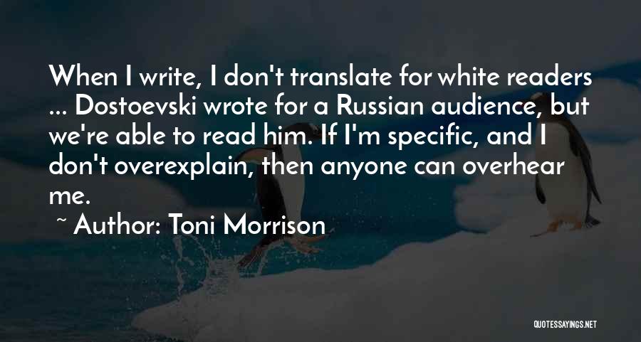 Toni Morrison Quotes: When I Write, I Don't Translate For White Readers ... Dostoevski Wrote For A Russian Audience, But We're Able To