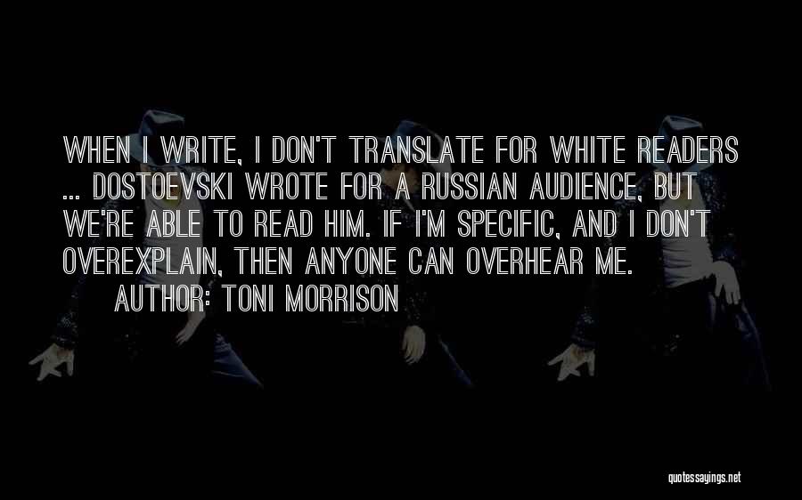 Toni Morrison Quotes: When I Write, I Don't Translate For White Readers ... Dostoevski Wrote For A Russian Audience, But We're Able To