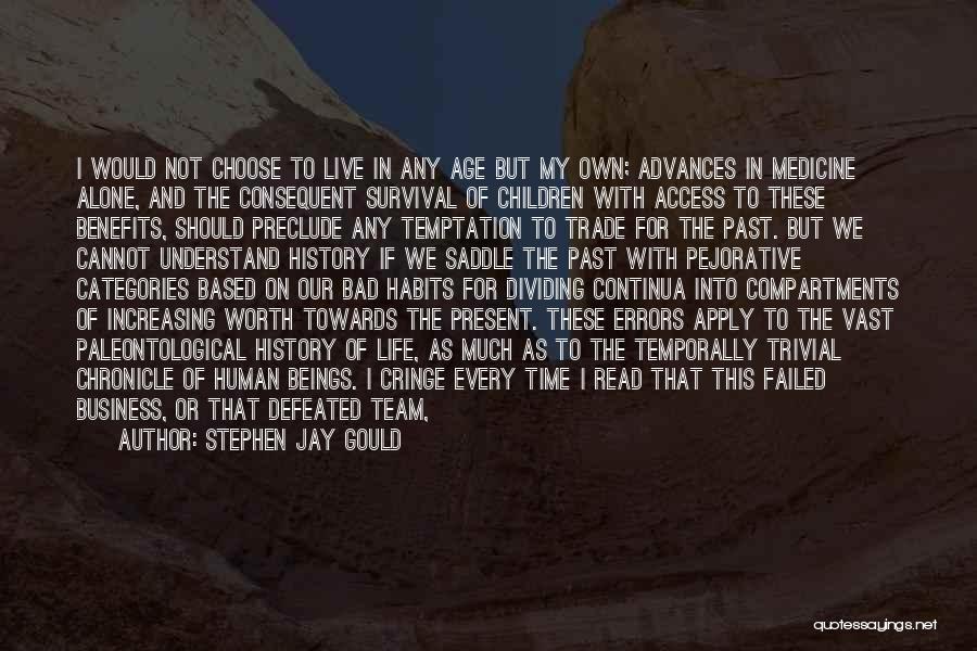 Stephen Jay Gould Quotes: I Would Not Choose To Live In Any Age But My Own; Advances In Medicine Alone, And The Consequent Survival