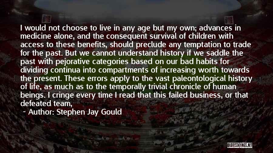 Stephen Jay Gould Quotes: I Would Not Choose To Live In Any Age But My Own; Advances In Medicine Alone, And The Consequent Survival