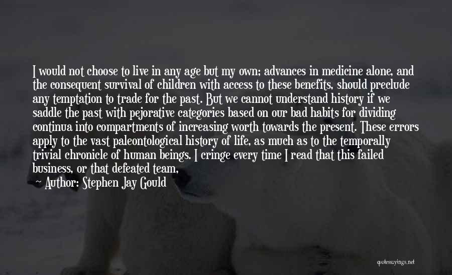 Stephen Jay Gould Quotes: I Would Not Choose To Live In Any Age But My Own; Advances In Medicine Alone, And The Consequent Survival