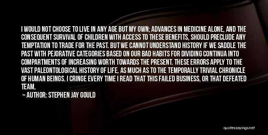 Stephen Jay Gould Quotes: I Would Not Choose To Live In Any Age But My Own; Advances In Medicine Alone, And The Consequent Survival