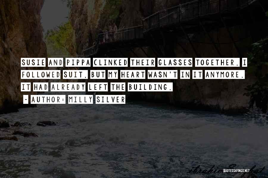 Milly Silver Quotes: Susie And Pippa Clinked Their Glasses Together. I Followed Suit, But My Heart Wasn't In It Anymore. It Had Already