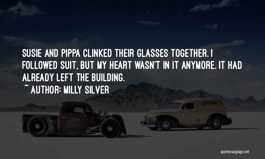 Milly Silver Quotes: Susie And Pippa Clinked Their Glasses Together. I Followed Suit, But My Heart Wasn't In It Anymore. It Had Already