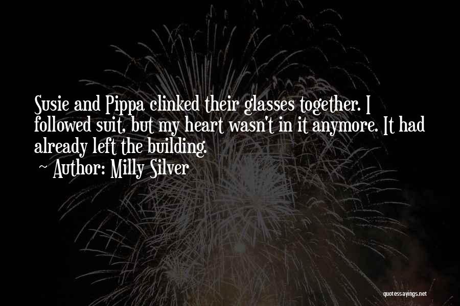Milly Silver Quotes: Susie And Pippa Clinked Their Glasses Together. I Followed Suit, But My Heart Wasn't In It Anymore. It Had Already