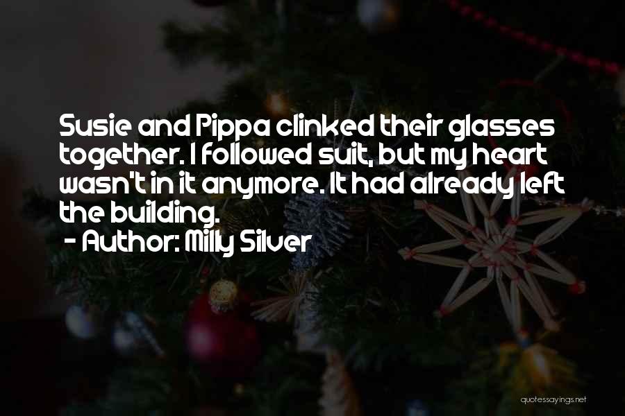 Milly Silver Quotes: Susie And Pippa Clinked Their Glasses Together. I Followed Suit, But My Heart Wasn't In It Anymore. It Had Already